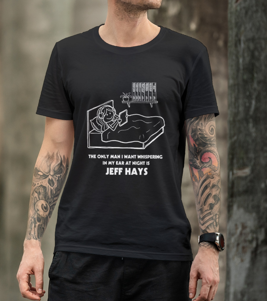 The Only Man I Want Whispering In My Ear At Night Is Jeff Hays Bedtime Humor T-Shirt