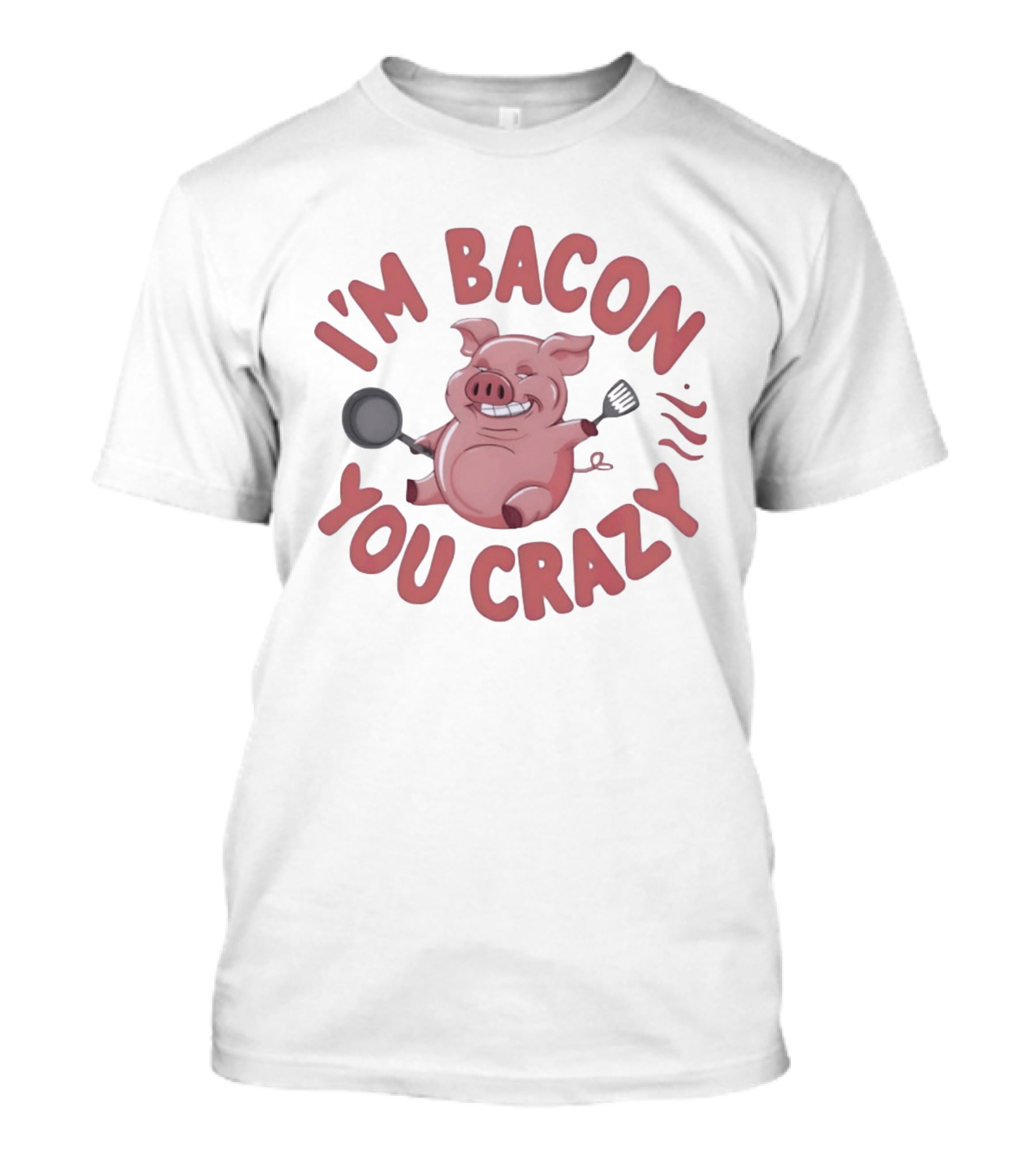 I'm Bacon You Crazy Funny Pig With Skillet And Spatula T-Shirt