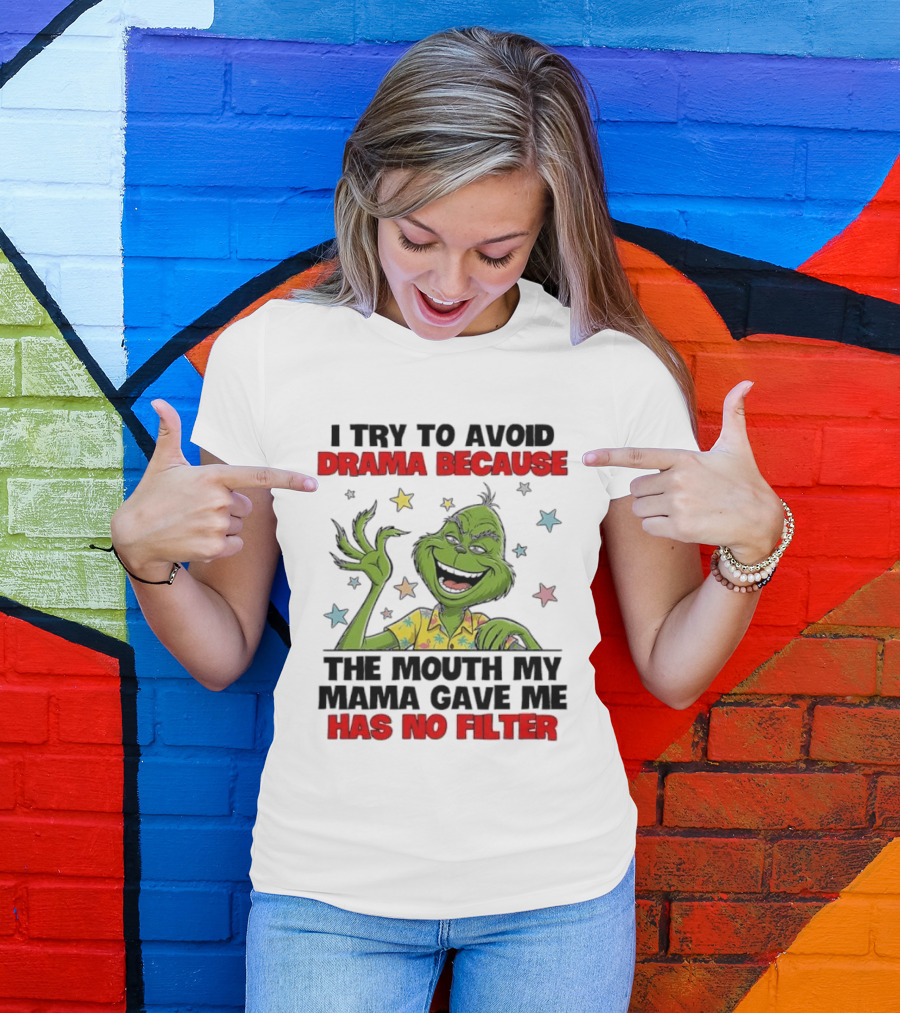 I Try To Avoid Drama Because The Mouth My Mama Gave Me Has No Filter Grinch T-Shirt