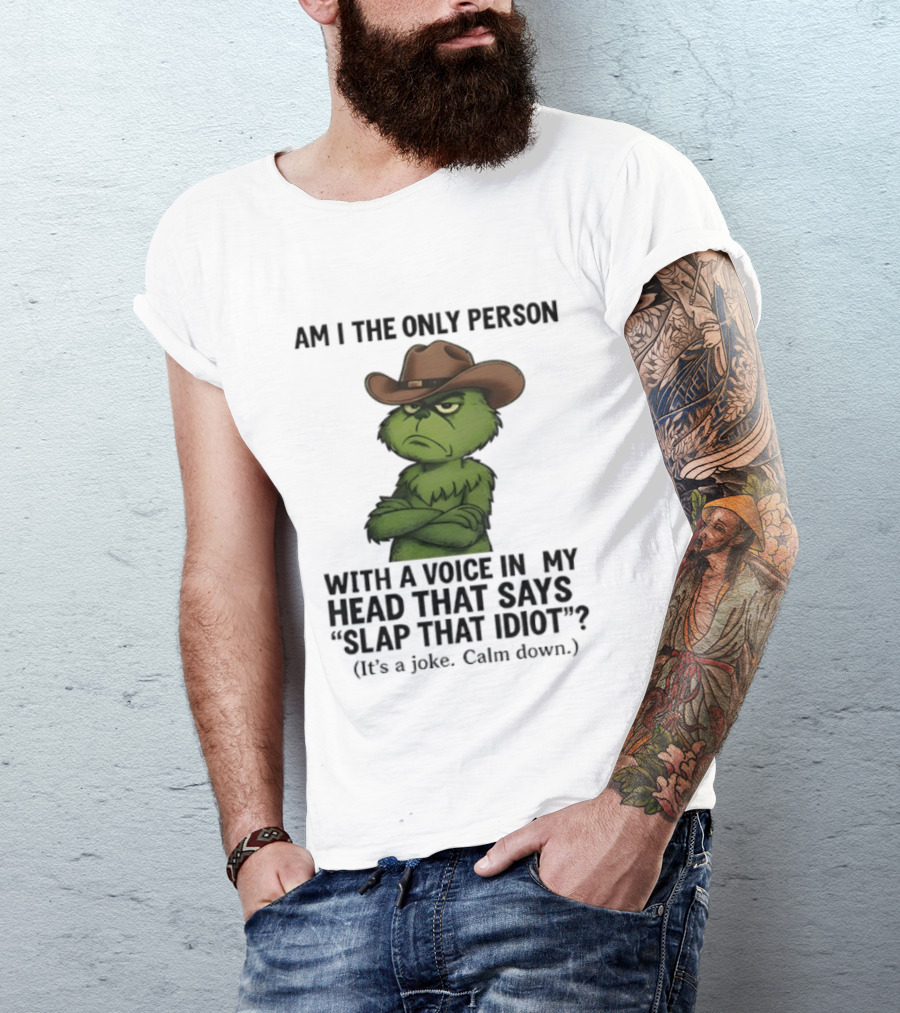 Grinch Am I The Only Person With A Voice In My Head That Says Slap That Idiot Cowboy Hat Joke Calm Down T-Shirt