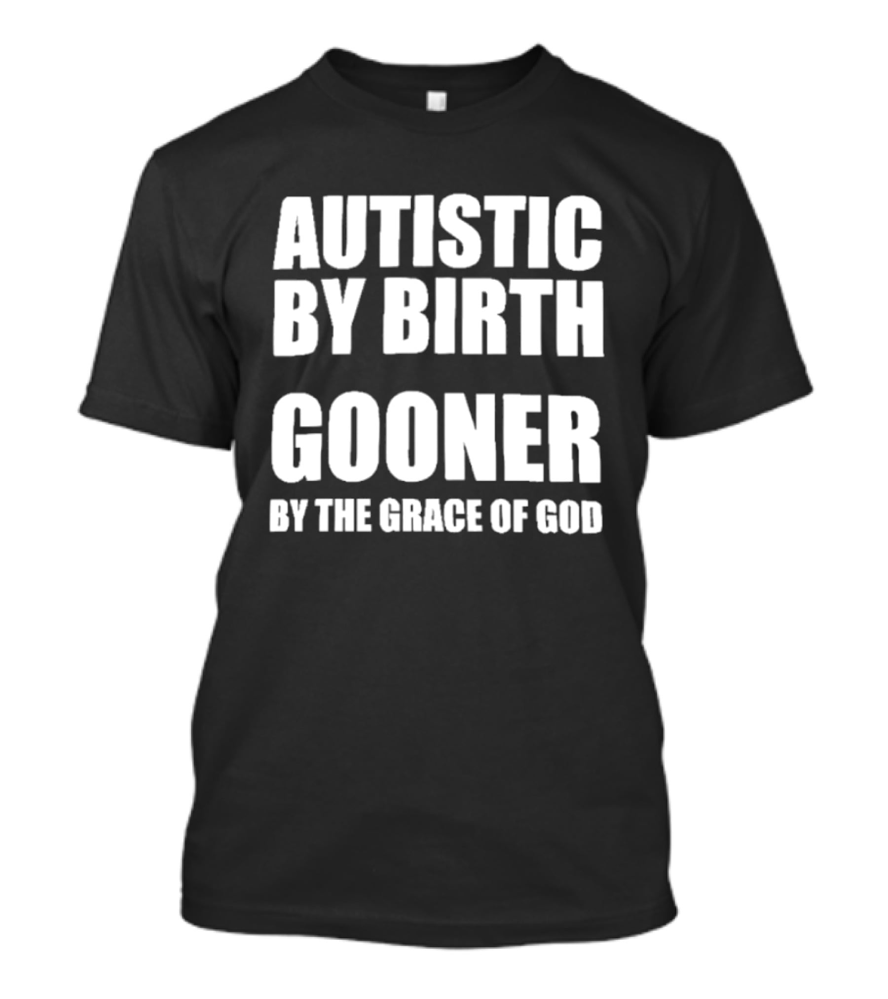 Autistic By Birth Gooner By The Grace Of God T-Shirt