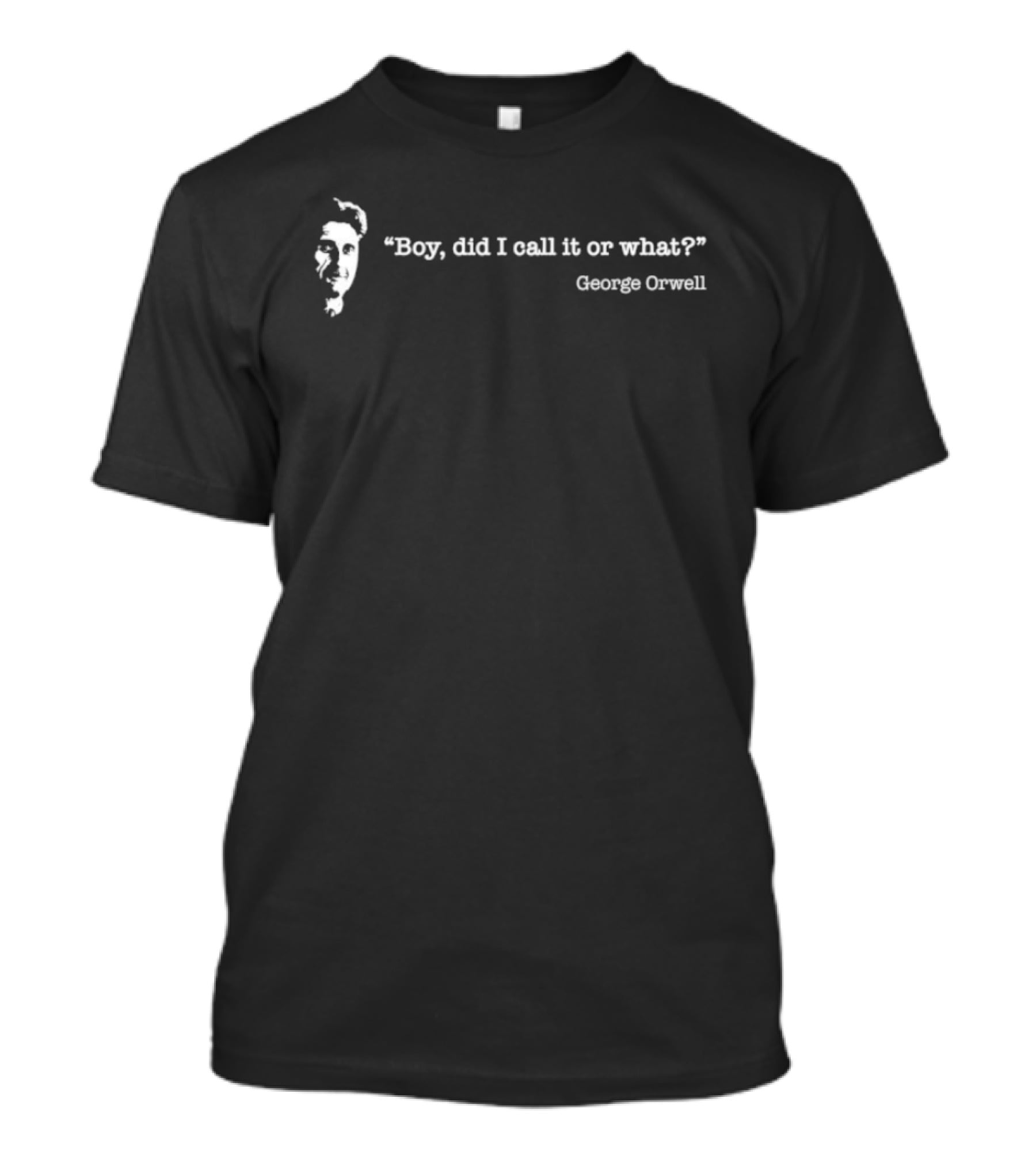 Boy Did I Call It Or What George Orwell T-Shirt