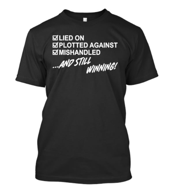 Lied On Plotted Against Mishandled And Still Winning T-Shirt