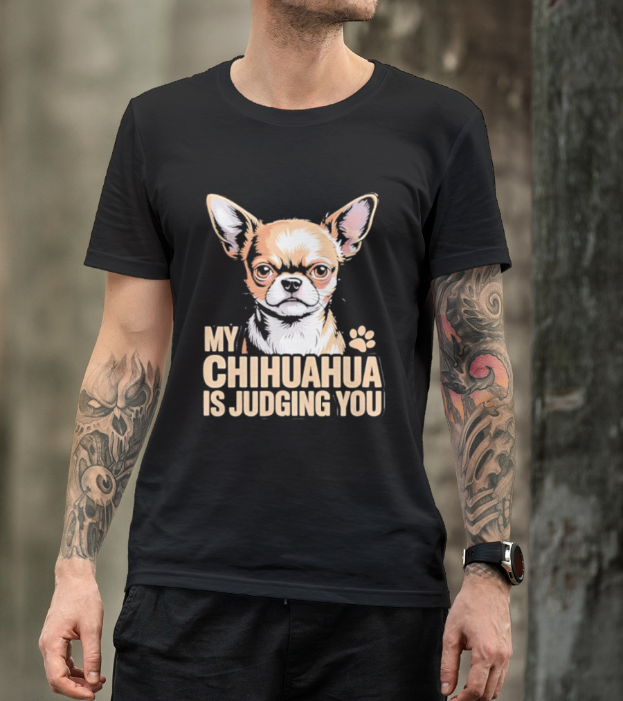 My Chihuahua Is Judging You Dog Lover Humorous Pet Expression T-Shirt