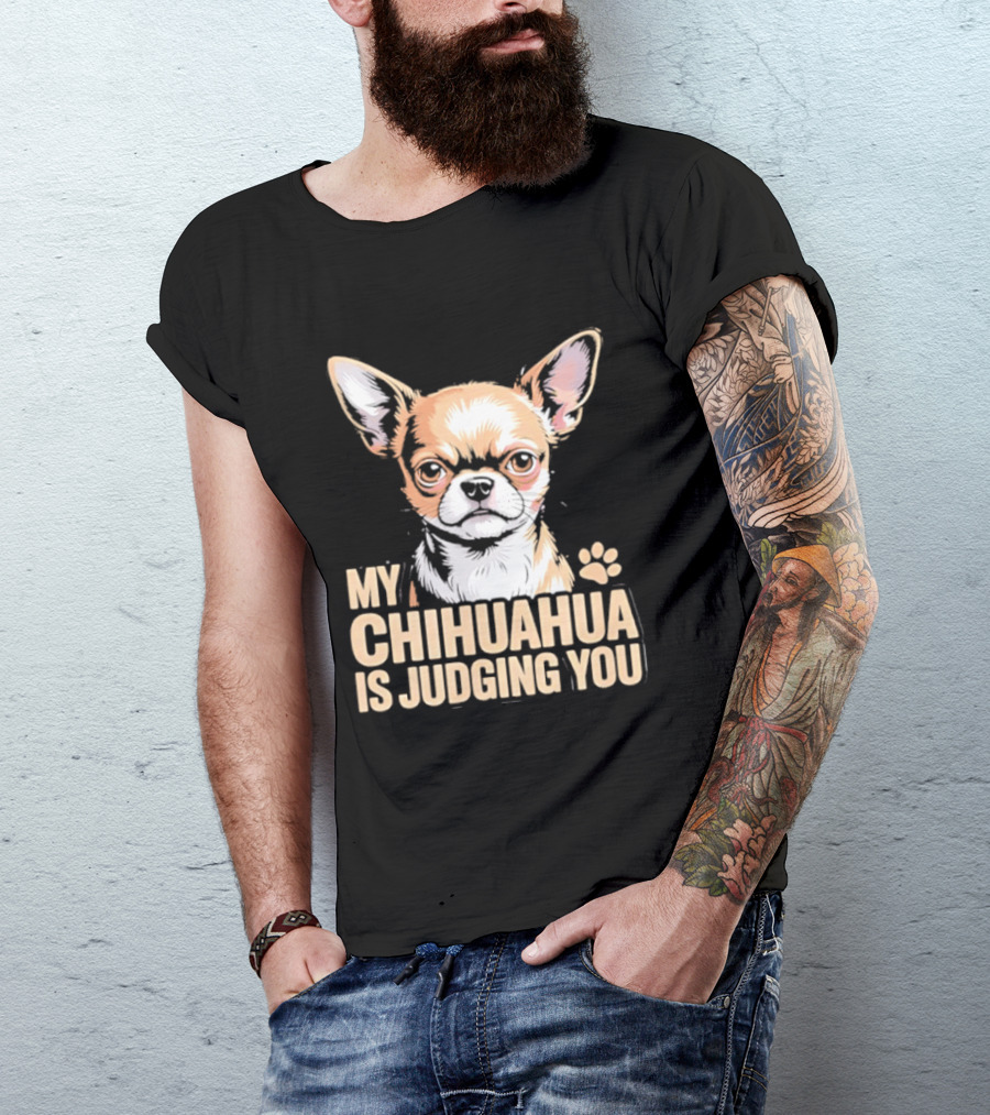 My Chihuahua Is Judging You Dog Lover Humorous Pet Expression T-Shirt