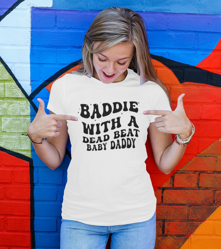 Baddie With A Dead Beat Baby Daddy Stylish Phrase T-Shirt