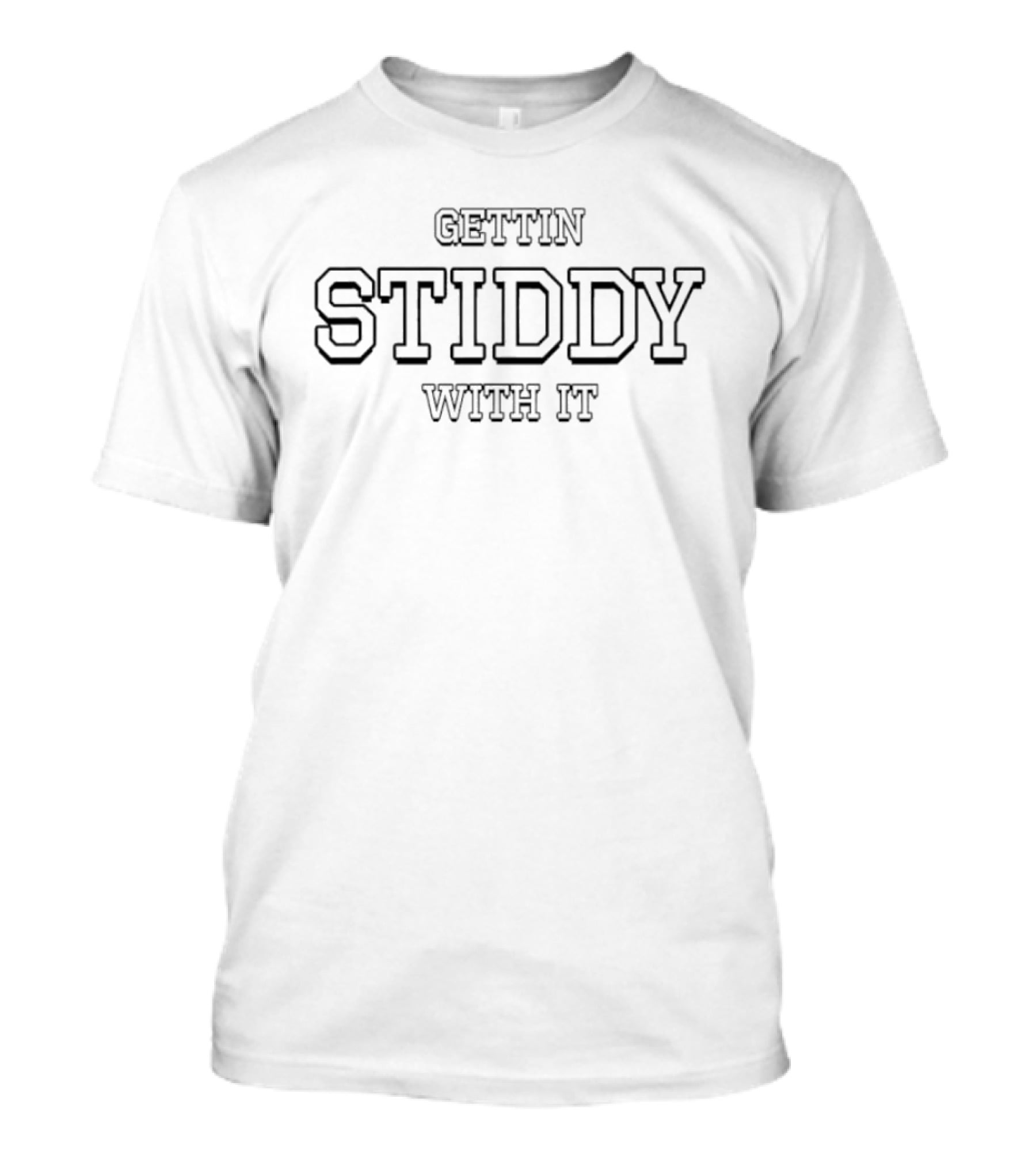 Gettin Stiddy With It Phrase Trendy T-Shirt