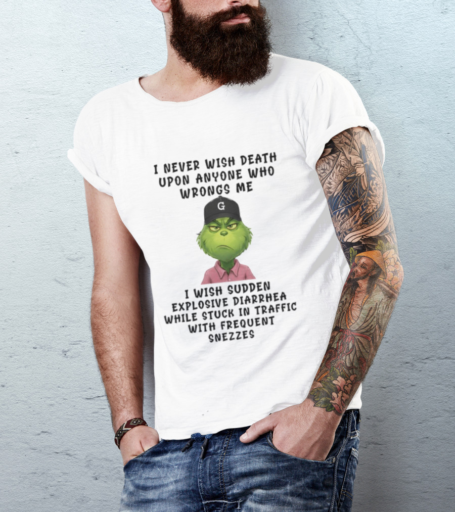 Grinch I Never Wish Death Upon Anyone I Wish Sudden Explosive Diarrhea Traffic Sneezes T-Shirt