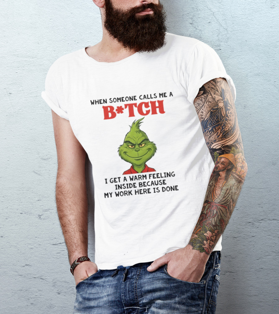 Grinch When Someone Calls Me A Bitch I Get A Warm Feeling Inside Because My Work Here Is Done T-Shirt