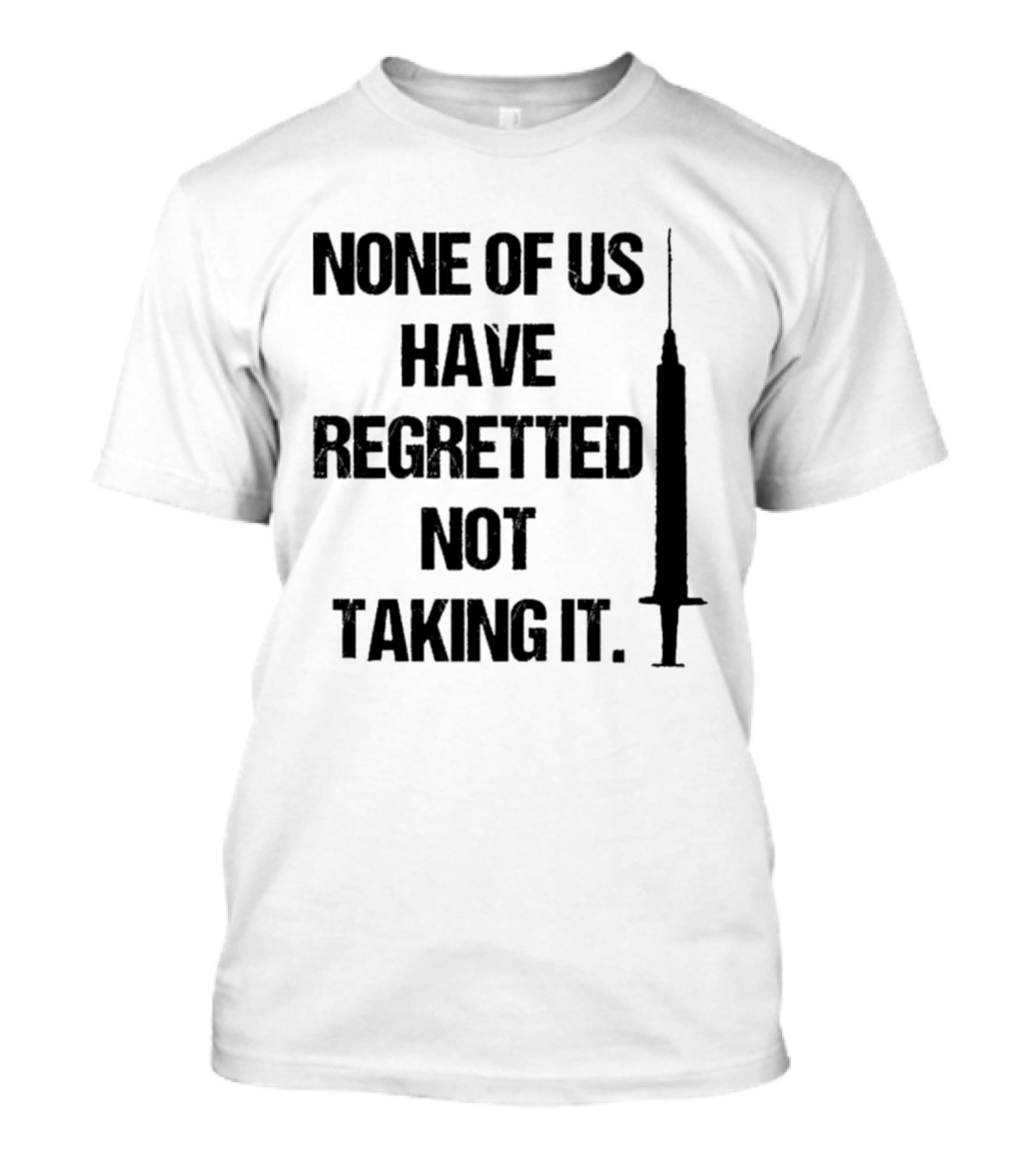 None Of Us Have Regretted Not Taking It Syringe T-Shirt