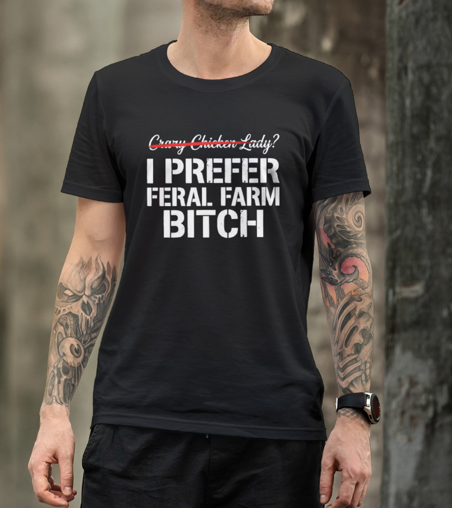 I Prefer Feral Farm Bitch Instead Of Crazy Chicken Lady T-Shirt