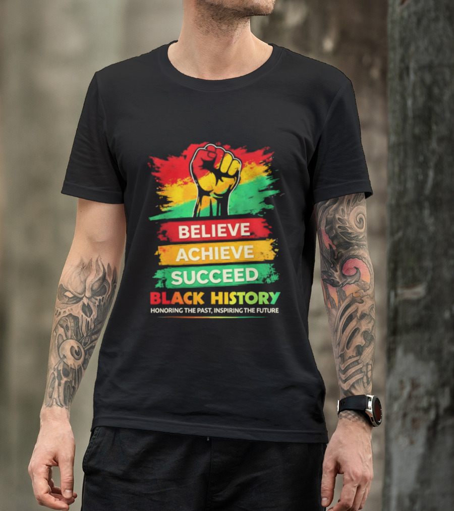 Believe Achieve Succeed Black History Honoring The Past Inspiring The Future T-Shirt