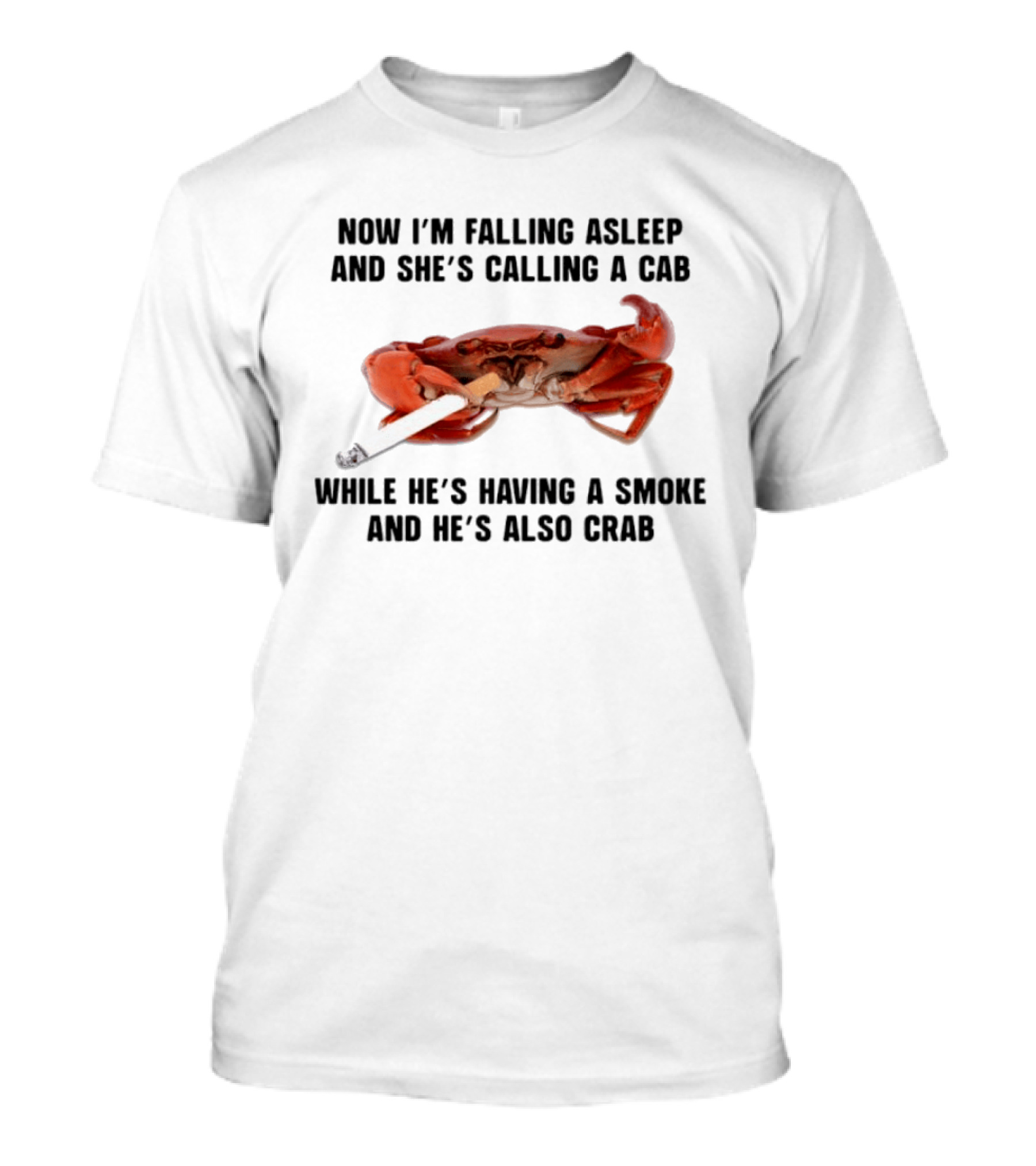 Now I'm Falling Asleep And She's Calling A Cab While He's Having A Smoke And He's Also Crab T-Shirt