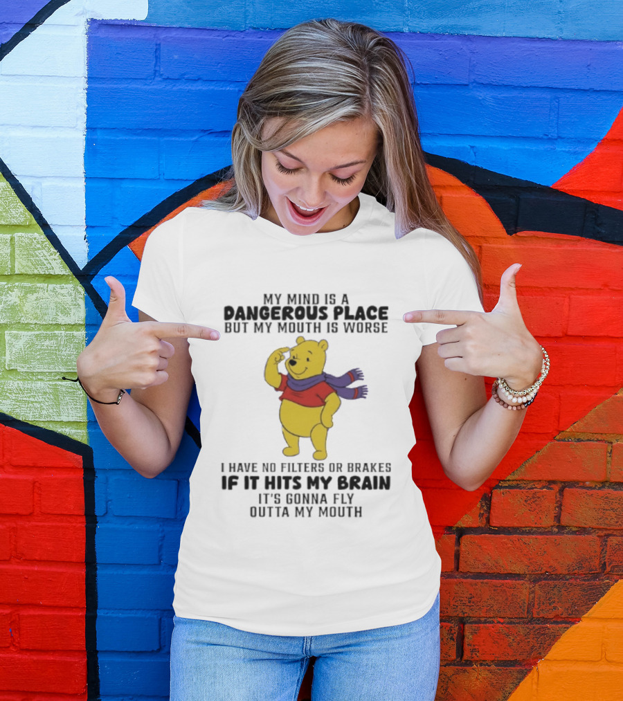 My Mind Is A Dangerous Place But My Mouth Is Worse Winnie The Pooh No Filters If It Hits My Brain T-Shirt