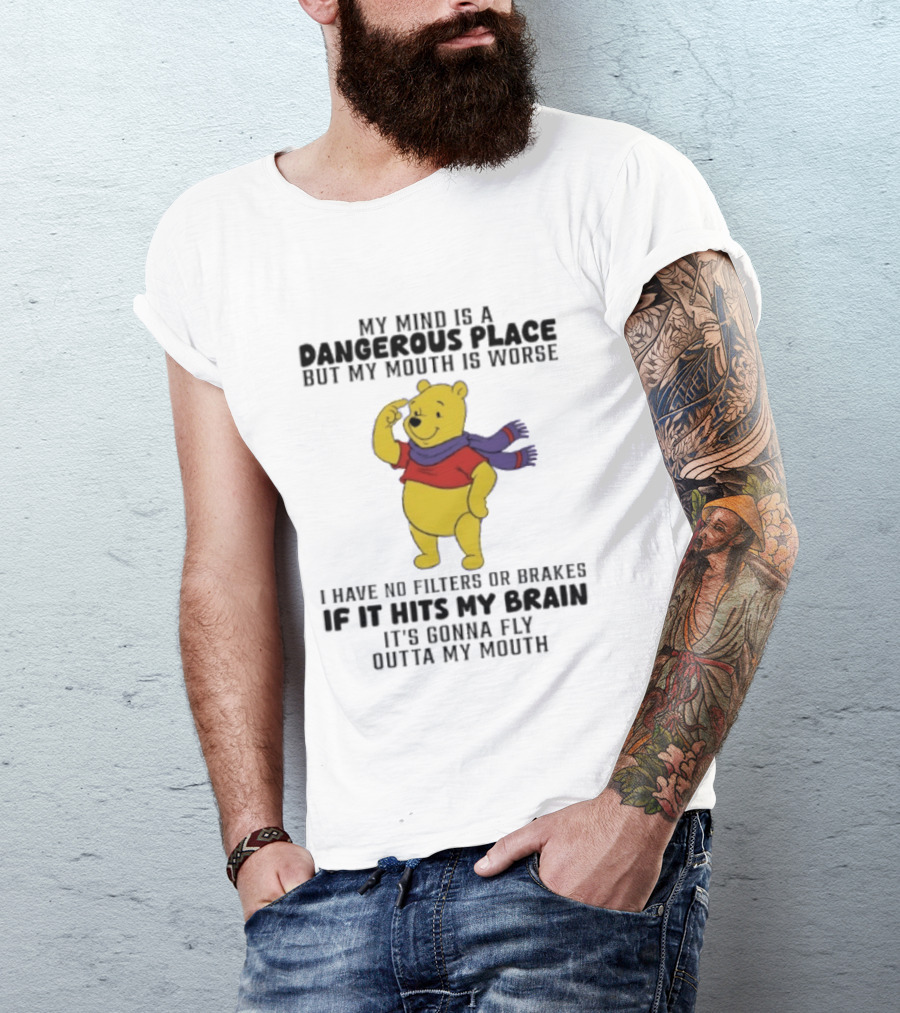 My Mind Is A Dangerous Place But My Mouth Is Worse Winnie The Pooh No Filters If It Hits My Brain T-Shirt
