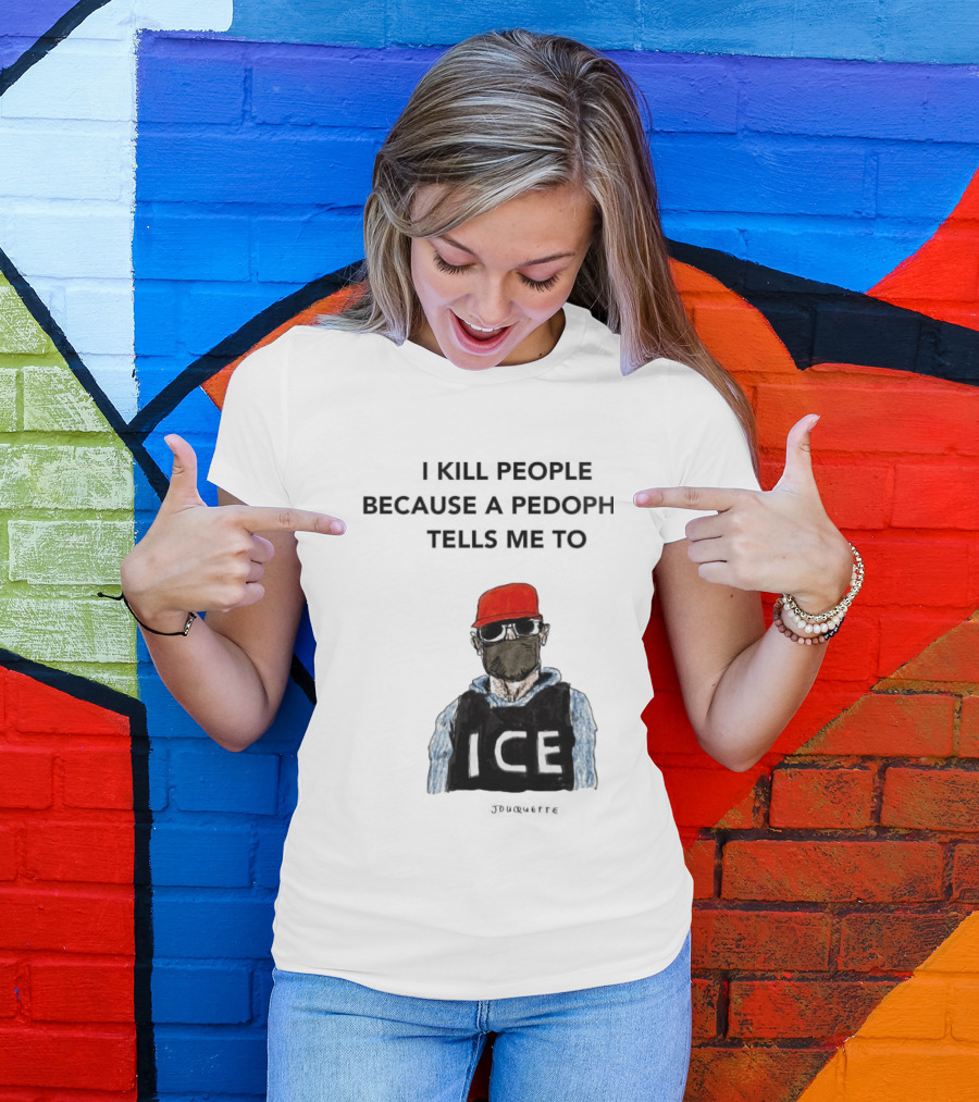 I Kill People Because A Pedophile Tells Me To ICE Agent Satire T-Shirt