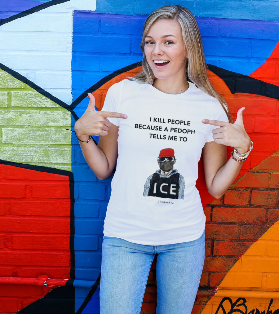 I Kill People Because A Pedophile Tells Me To ICE Agent Satire T-Shirt