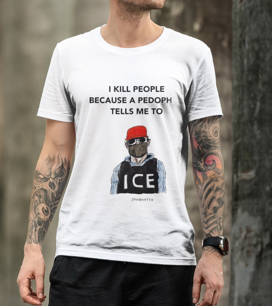 I Kill People Because A Pedophile Tells Me To ICE Agent Satire T-Shirt
