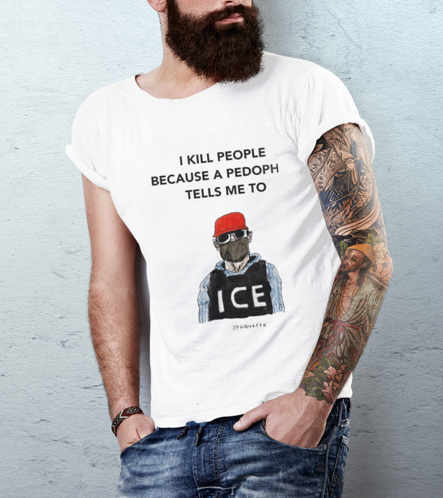I Kill People Because A Pedophile Tells Me To ICE Agent Satire T-Shirt