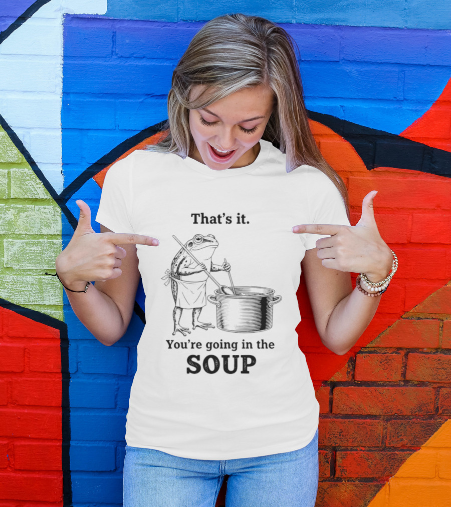 That's It You're Going In The Soup Frog Cooking Pot T-Shirt