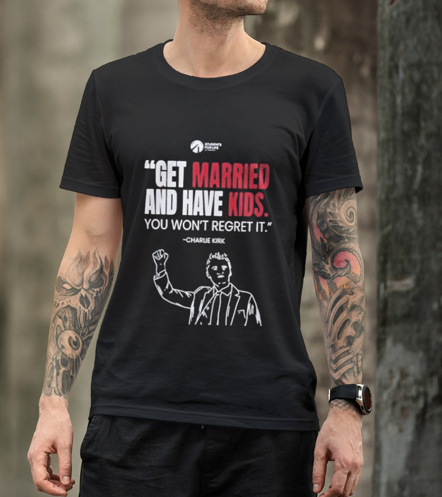 Get Married And Have Kids You Won't Regret It Charlie Kirk T-Shirt