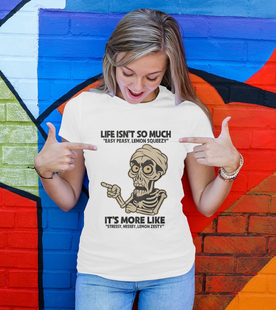 Achmed Life Isn't Easy Peasy Lemon Squeezy It's Stressy Messy Lemon Zesty T-Shirt