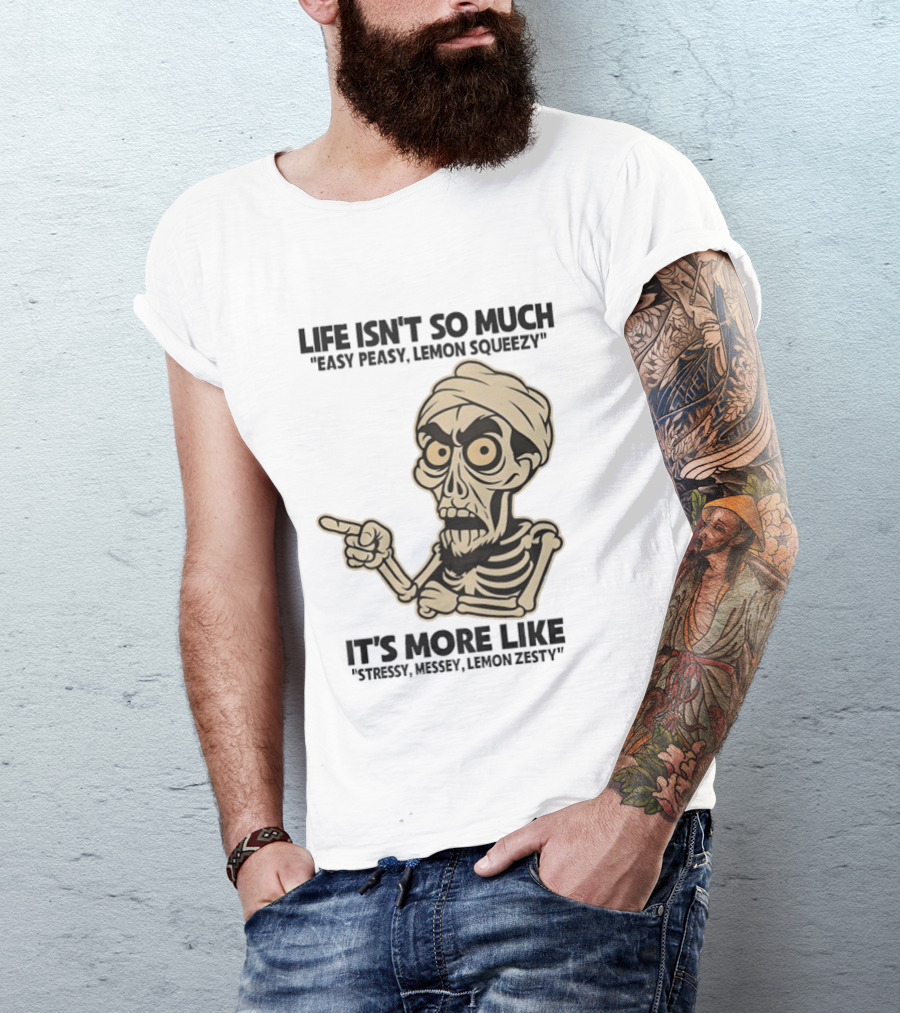 Achmed Life Isn't Easy Peasy Lemon Squeezy It's Stressy Messy Lemon Zesty T-Shirt