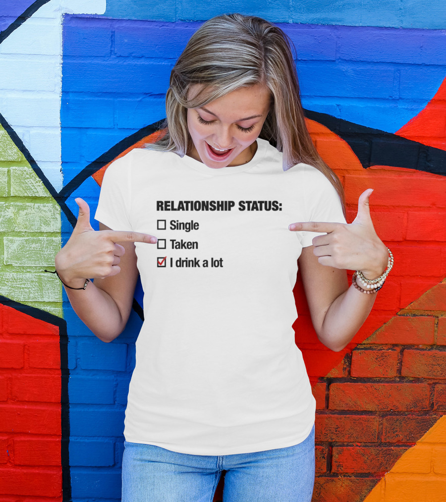 Relationship Status Single Taken I Drink A Lot Checked Box Humor T-Shirt