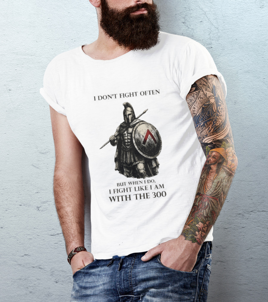 Spartan Warrior I Don't Fight Often But When I Do I Fight Like I Am With The 300 T-Shirt