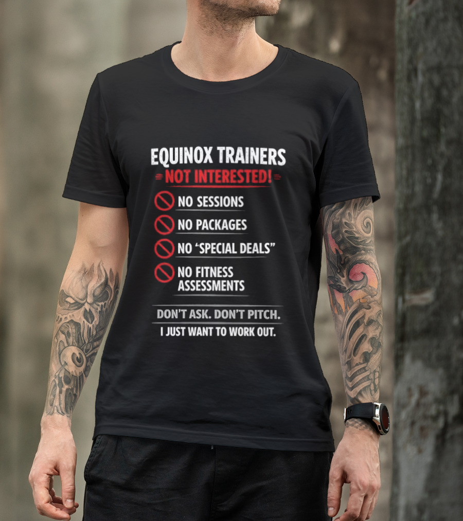 Equinox Trainers Not Interested Workout No Sessions No Packages Fitness T-Shirt