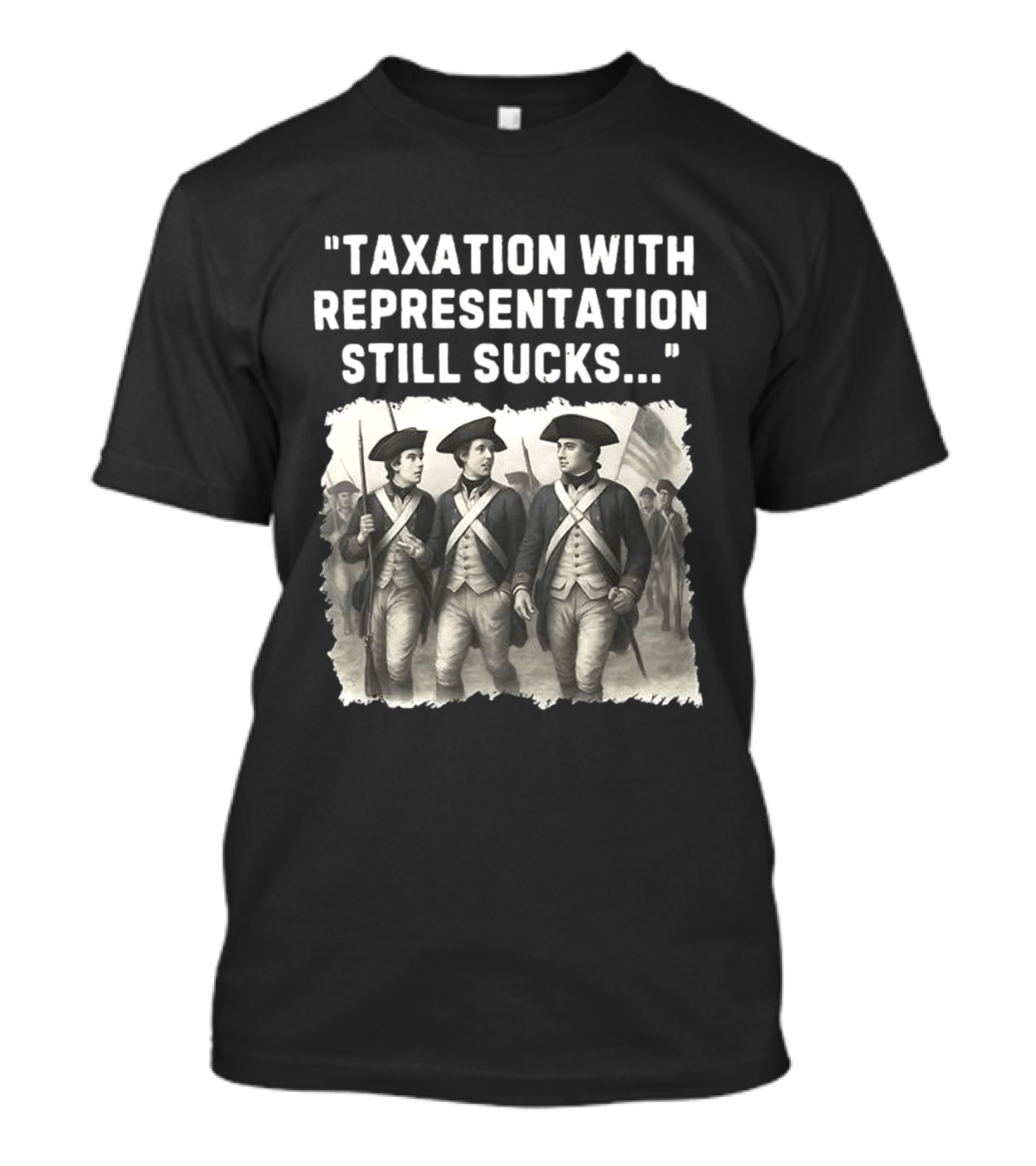 Taxation With Representation Still Sucks Continental Army Soldiers T-Shirt