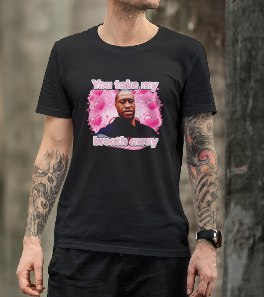 You Take My Breath Away Pink Hearts George Floyd T-Shirt