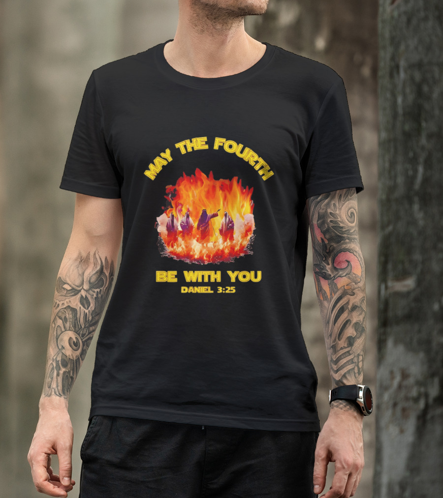 May The Fourth Be With You Daniel 3:25 Fiery Furnace T-Shirt