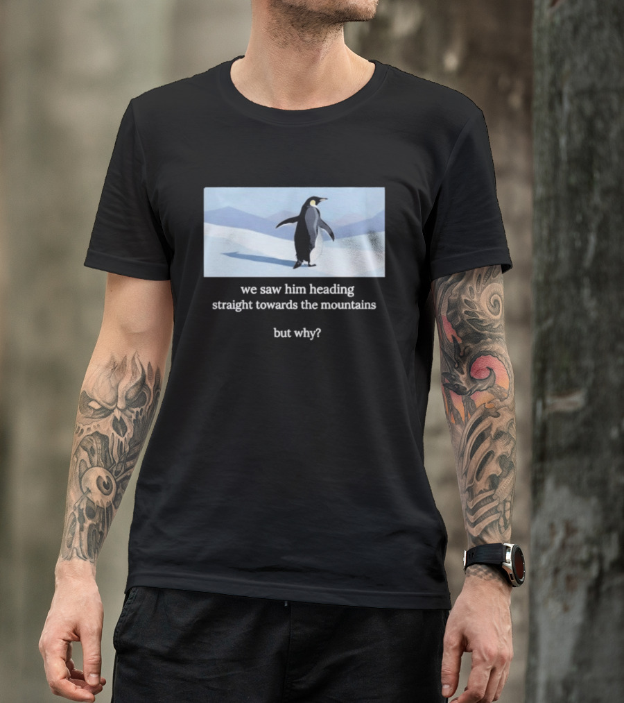 Penguin We Saw Him Heading Straight Toward The Mountains But Why Hiker Meme T-Shirt