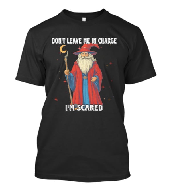 Don't Leave Me In Charge I'm Scared Wizard Staff Red Cloak T-Shirt