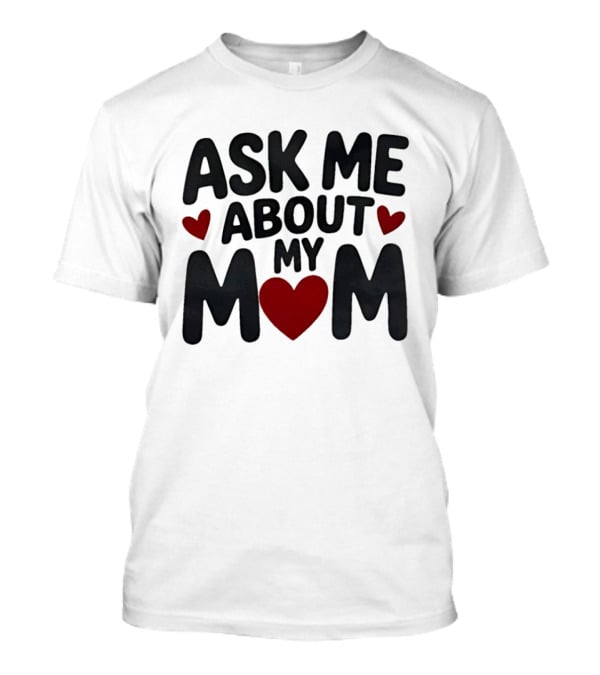 Ask Me About My Mom Heart T-Shirt