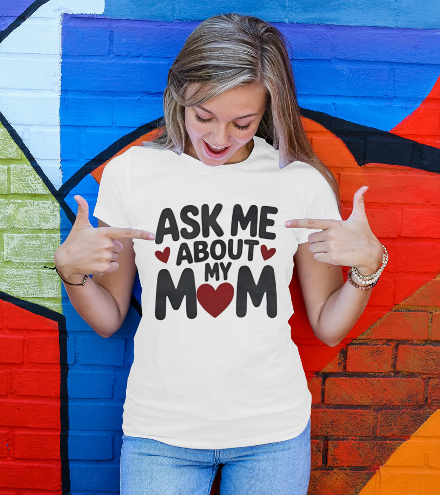 Ask Me About My Mom Heart T-Shirt