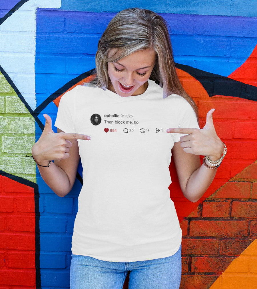 Ophallic 9/11/25 Then Block Me Ho 554 30 18 1 T-Shirt