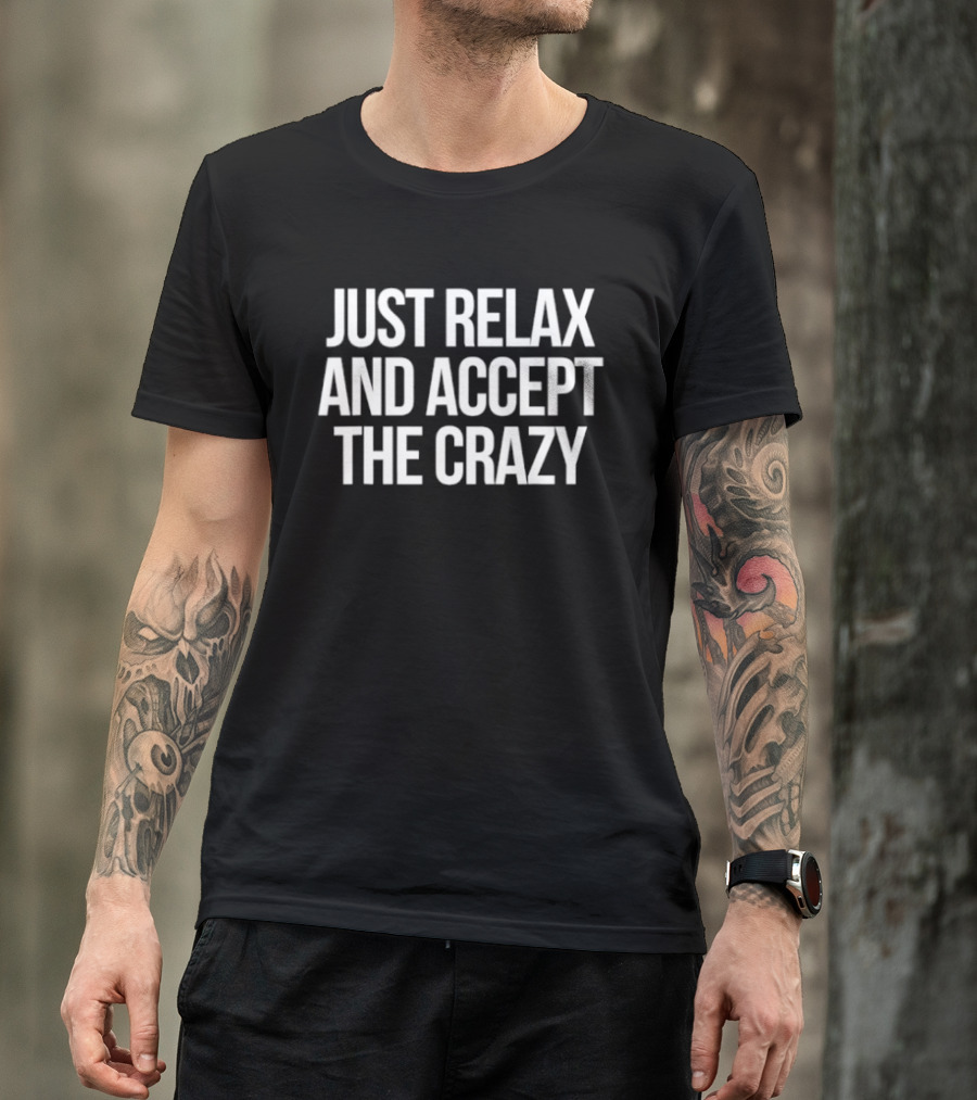 Just Relax And Accept The Crazy Phrase T-Shirt