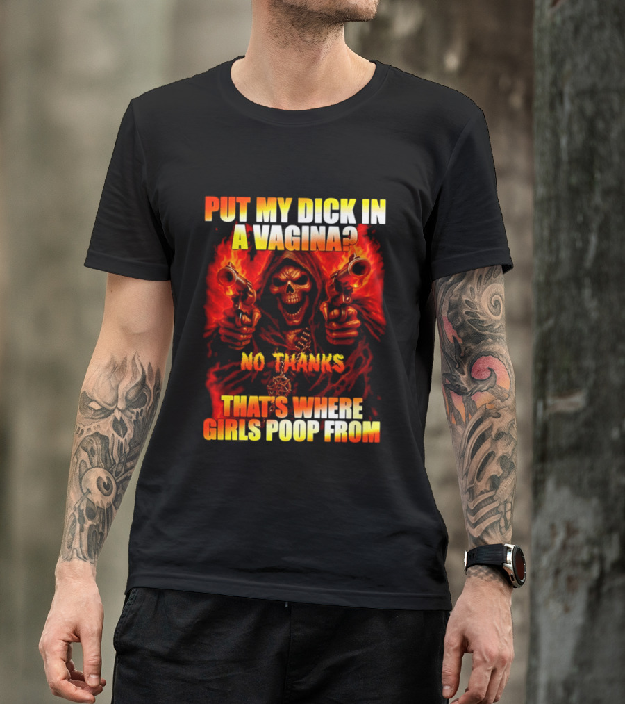 Put My Dick In A Vagina No Thanks Poop Skeleton Reaper Guns T-Shirt