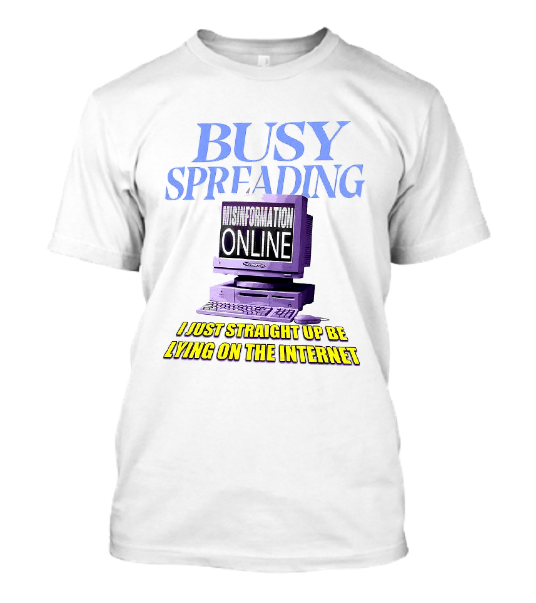 Busy Spreading Lies Online I Just Straight Up Be Lying On The Internet T-Shirt