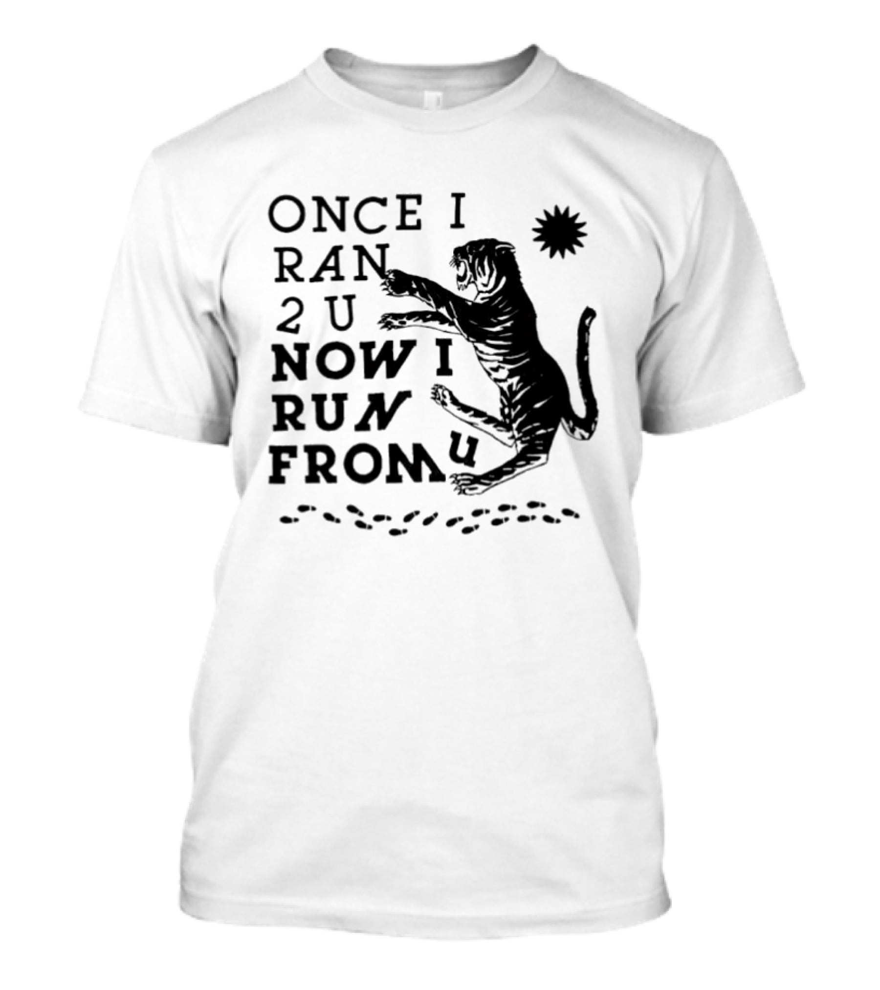 Once I Ran 2 U Now I Run From U Tiger T-Shirt