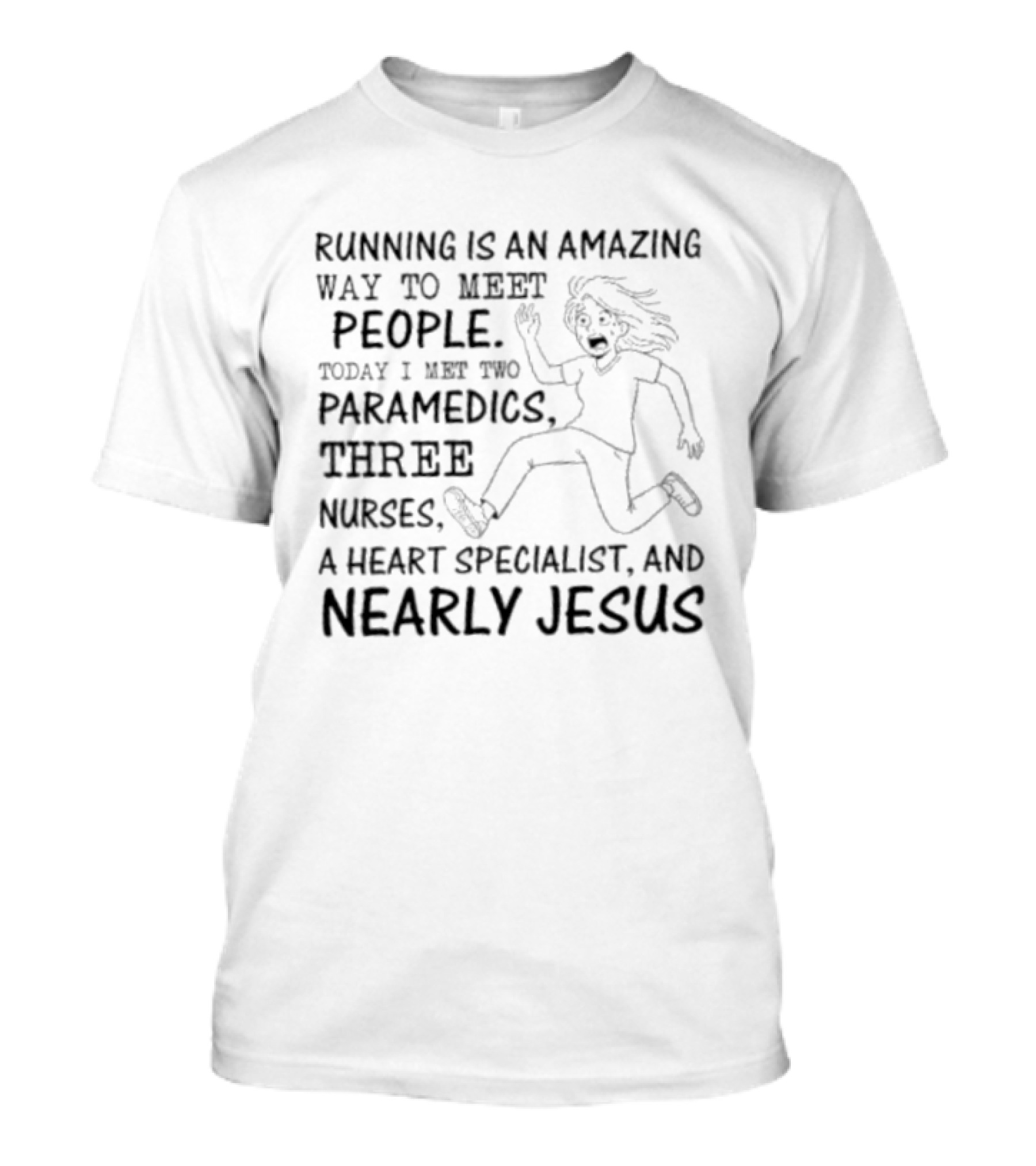 Women Running Is An Amazing Way To Meet People Today I Met Two Paramedics Three Nurses A Heart Specialist And Nearly Jesus T-Shirt