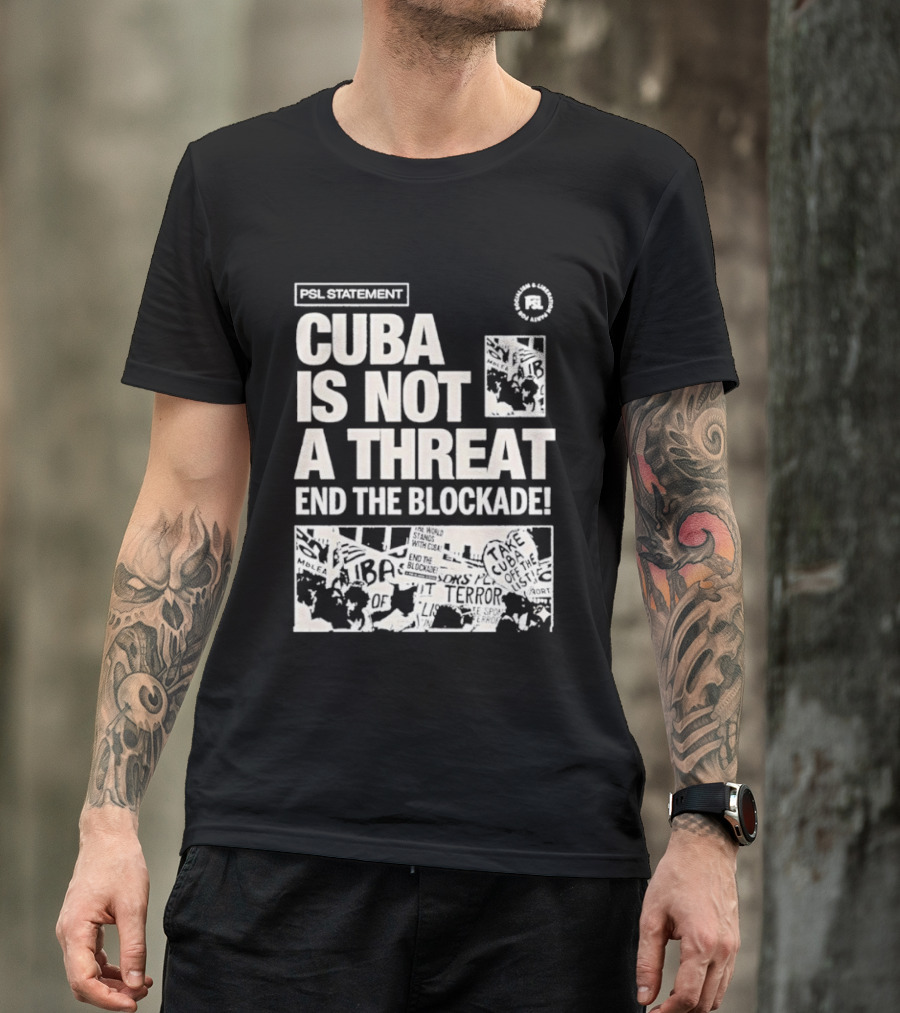 Psl Cuba Is Not A Threat End The Blockade Psl T-Shirt