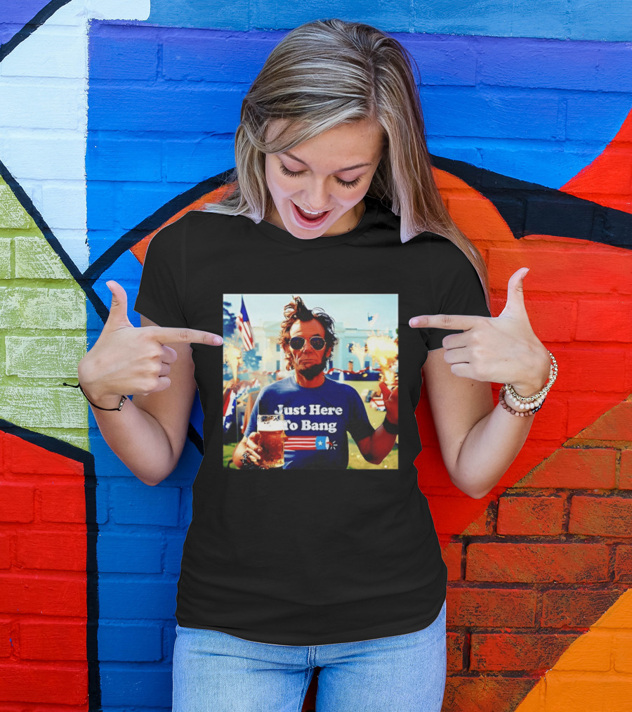 Just Here To Bang 4th Of July Celebration With Abraham Lincoln Beer Fireworks USA Flag T-Shirt
