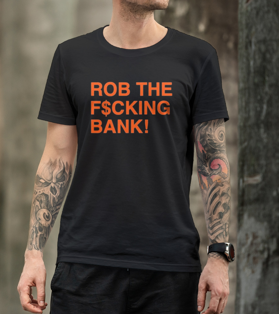 Rob The F$cking Bank Statement Text With Bold Orange Letters T-Shirt