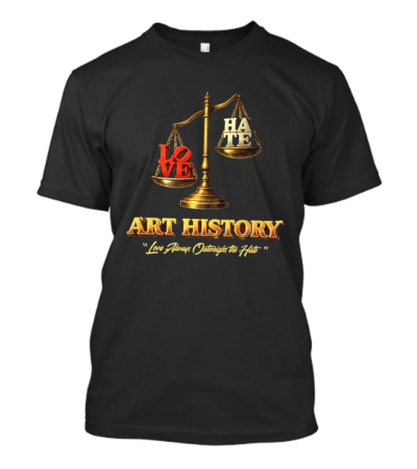 Love Always Outweighs The Hate Balanced Scale Art History T-Shirt