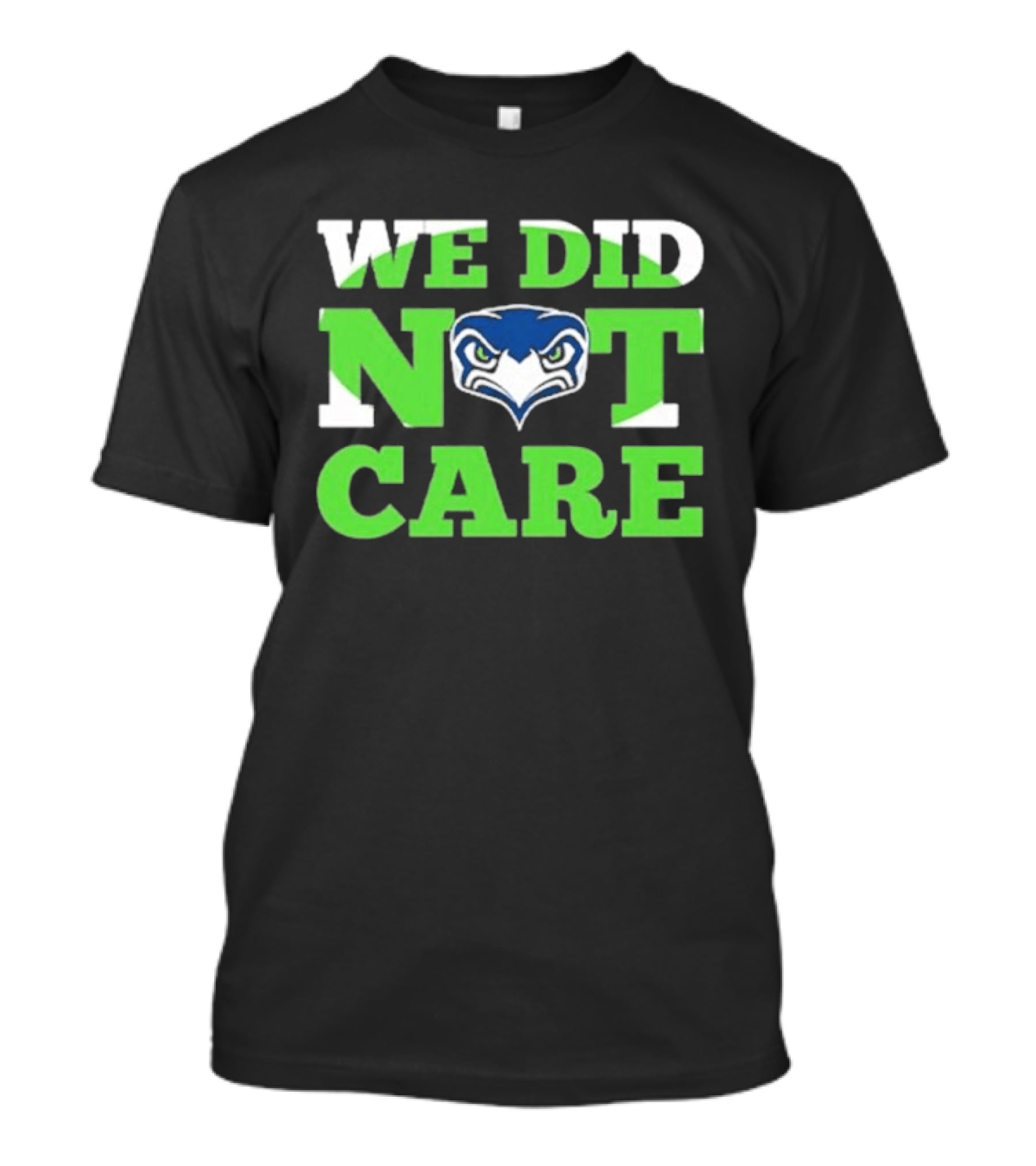 Sea Hawks We Did Not Care Bold Team Expression T-Shirt