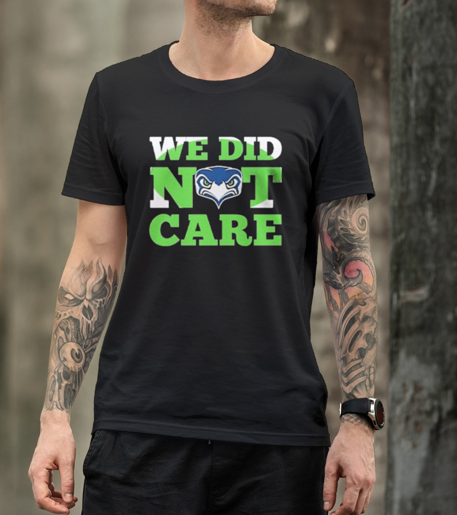 Sea Hawks We Did Not Care Bold Team Expression T-Shirt