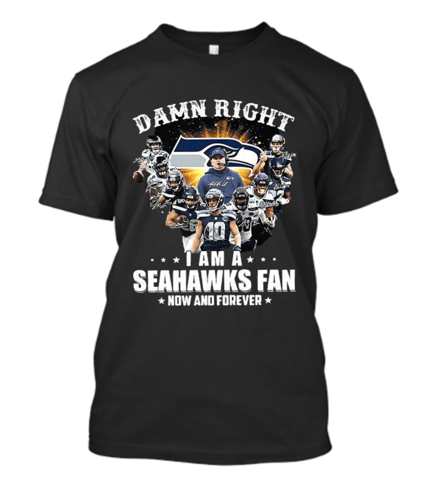 Damn Right I Am A Seahawks Fan Now And Forever Seattle Seahawks T-Shirt